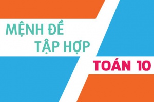 Các dạng bài tập toán về Mệnh đề và phương pháp giải - toán lớp 10